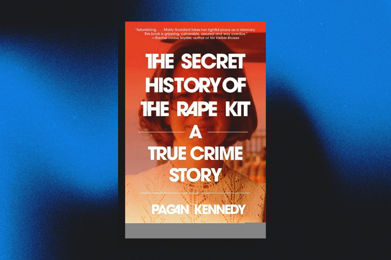 Pagan Kennedy, The Secret History of the Rape Kit: A True Crime Story